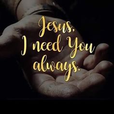 someone holding their hands with the words jesus, i need you always on it in gold lettering