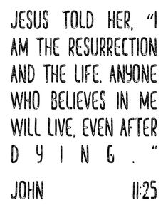 a black and white photo with the words jesus told her i am the resurrection and the life anyone who lives in me will live even after dying