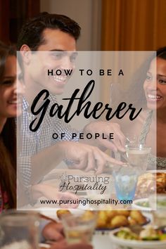 people sitting at a table with food and drinks in front of them text reads how to be a gatherer of people