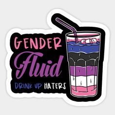 a sticker that says gender fluid drink up haters