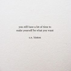 a piece of paper with a quote on it that says, you still have a lot of time to make yourself be what you want