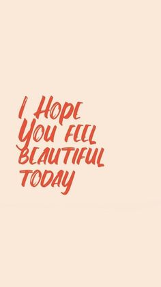 the words i hope you fell beautiful today are written in red on a beige background