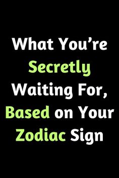 the words what you're secretary waiting for, based on your zodiac sign in green