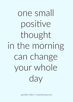 a quote that reads, one small positive thought in the morning can change your whole day