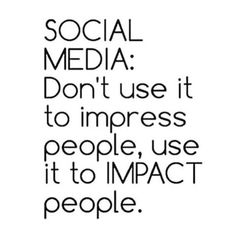 the words social media don't use it to express people, use it to impact people