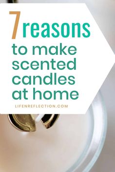 candles with the words 7 reasons to make scented candles at home on top of them