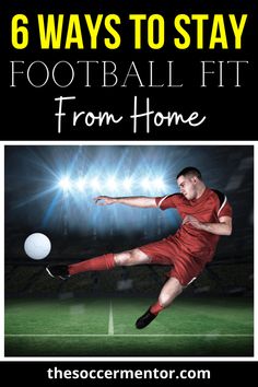 a man kicking a soccer ball with the words 6 ways to stay football fit from home