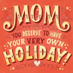 the words mom you deserves to have your very own holiday