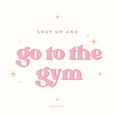 the words go to the gym written in pink