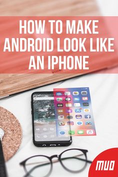 an iphone, eyeglasses and cork on a table with text overlay how to make android look like an iphone