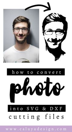 a man with glasses is smiling and has the words how to convert photo into svg & dxf cutting files