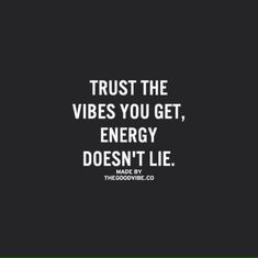 a black and white quote with the words trust the vibes you get, energy doesn't lie