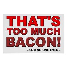 that's too much bacon on said no one ever printable poster, 8x10