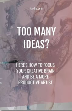 a poster with the words too many ideas? here's how to focus your creative brain and be a more productive artist