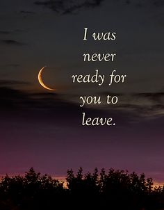 the moon and trees are silhouetted against a purple sky with words that read i was never ready for you to leave