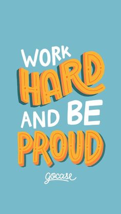 the words work hard and be proud are shown in orange letters on a blue background