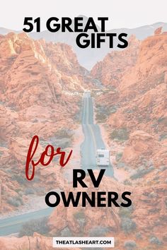 the road is surrounded by mountains with text that reads, 5 great gifts for rv owners