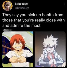 two anime memes with one saying they say you pick up habitts from those that you're really close with and admire the most