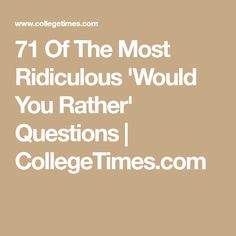 the text reads, 7 off the most ridiculous would you rather questions? college times