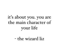 the wizard quote about you are the main character of your life - the wizard liz