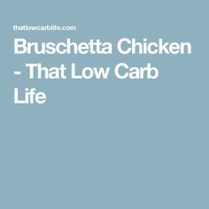 the words bruschetta chicken that low carb life on a blue background