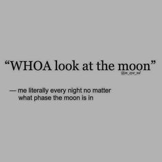 a quote that reads who look at the moon?