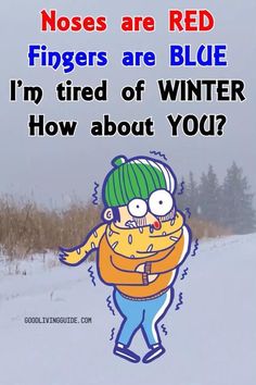 an image of a cartoon character in the snow with text that reads, noses are red fingers are blue i'm tired of winter how about you?