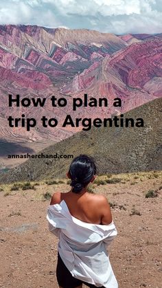 a woman standing in front of mountains with the words how to plan a trip to argentina