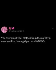 the text on the screen says, you ever smell your clothes from the night you went out like damn