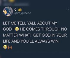 the text on the screen says, let me tell ya'all about my god he comes through no matter what get go in your life and you'll always win