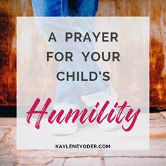 a person standing with their legs crossed and the words, a prayer for your child's humility