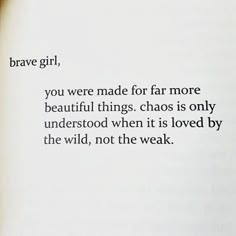 an open book with the words brave girl, you were made for far more beautiful things chaos is only understood when it is loved by the wild, not the weak