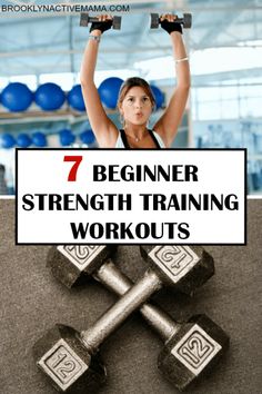 a woman lifting two dumbs with the words 7 begin strength training workouts