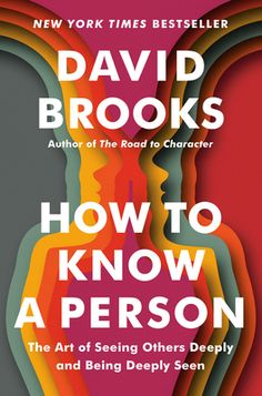 how to know a person the art of seeing others deeply and being deeply seen by david brooks