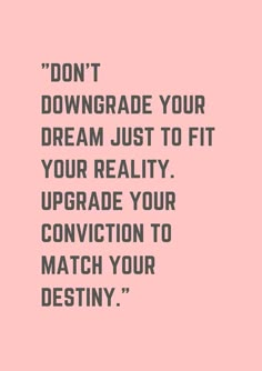 a quote that says don't downgrade your dream just to fit your reality upgrade