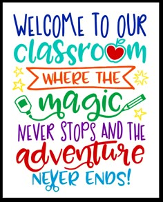 a poster with the words welcome to our classroom where the magic never stops and the adventure never ends