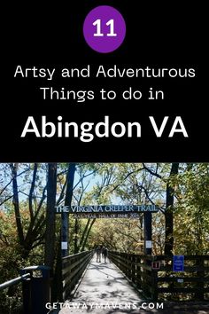 a bridge with the words 11 arty and adventures things to do in abington va