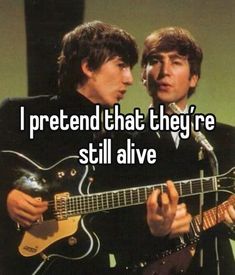 two young men are playing guitar and singing with the caption i pretend that they're still alive