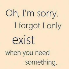 the words are written in blue ink on a white paper with black writing that reads oh, i'm sorry i forgot i only exit when you need something