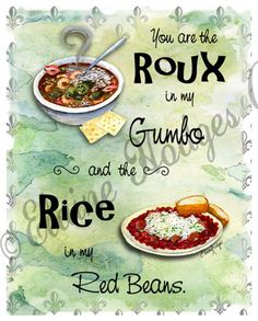 a poster that says you are the roux in my gumbo and the rice in my red beans