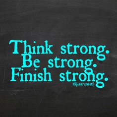 the words think strong, be strong, finish strong on a blackboard