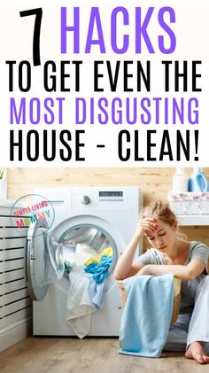 a woman sitting on the floor next to a washing machine with text overlay that reads, 7 hacks to get even the most disgusting house - clean