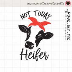 a cow with a red bandanna on its head and the words, not today heifer