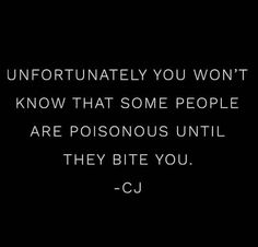 a black and white photo with the words, unfortunately you won't know that some people are poisonous until they bite you