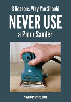 a person using a sander on a table with the words 3 reason why you should never use a palm sander