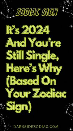 zodiac sign with the words, it's 2094 and you're still single here's why based on your zodiac sign