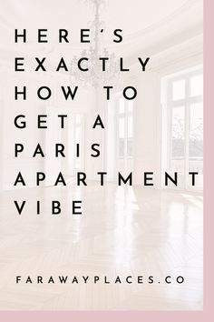 an empty room with the words here's exactly how to get a paris apartment vibe