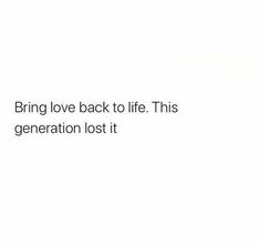 a white background with the words bring love back to life this generation lost