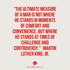 the ultimate measure of a man is not where he stands in moments of comfort and convenience