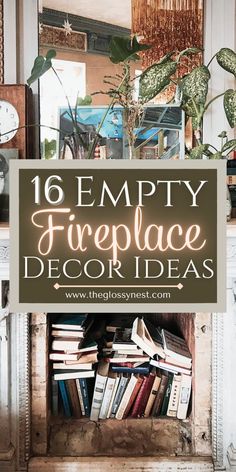 a fireplace with books and plants in it that says, 16 empty fireplace decor ideas